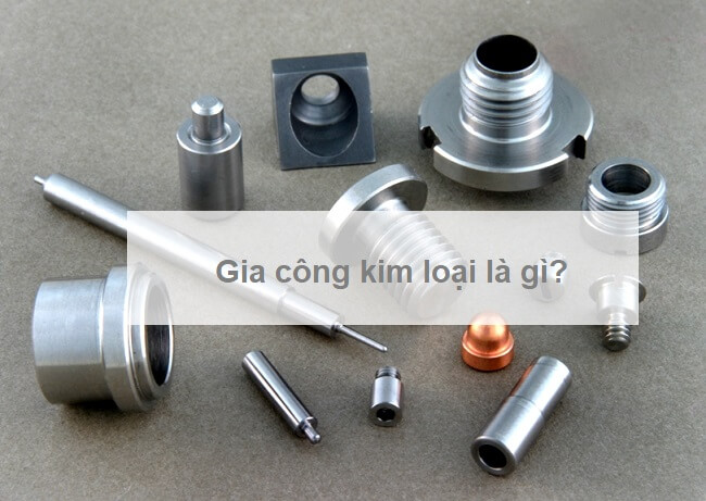 Gia công kim loại là gì?