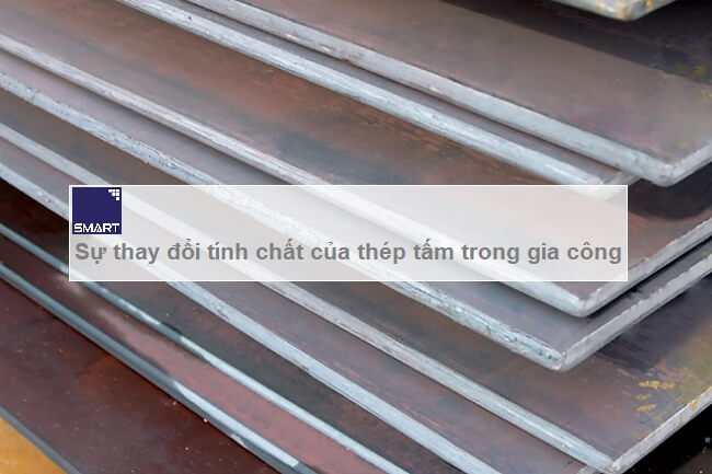Sự Thay Đổi Tính Chất Của Thép Tấm Trong Quá Trình Gia Công
